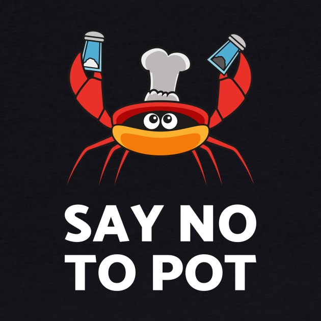 Say No To Pot Tshirt For The Crab Catchers Or Crab Lovers by teweshirt